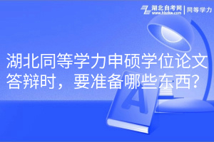 湖北同等學(xué)力申碩學(xué)位論文答辯時，要準(zhǔn)備哪些東西？