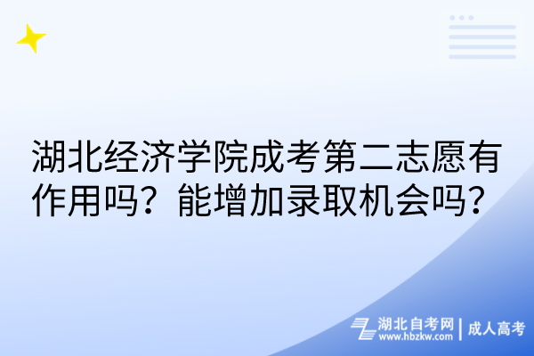 湖北經(jīng)濟(jì)學(xué)院成考第二志愿有作用嗎？能增加錄取機(jī)會(huì)嗎？