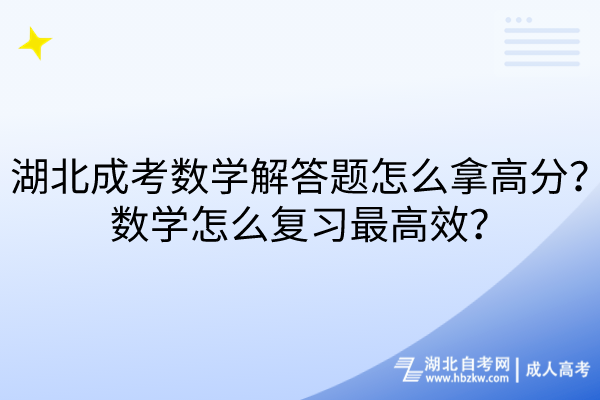 湖北成考數(shù)學(xué)解答題怎么拿高分？數(shù)學(xué)怎么復(fù)習(xí)最高效？