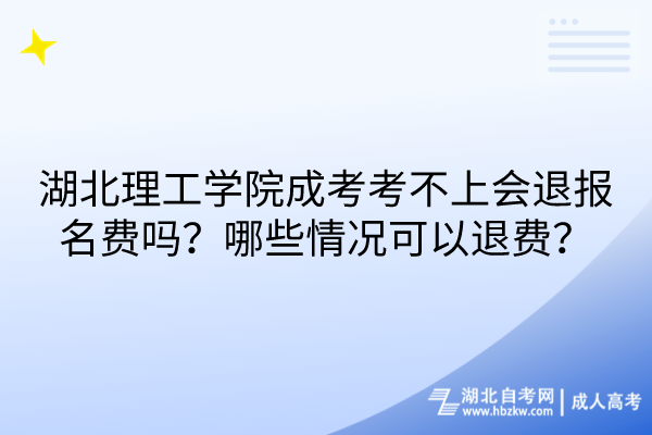 湖北理工學(xué)院成考考不上會(huì)退報(bào)名費(fèi)嗎？哪些情況可以退費(fèi)？