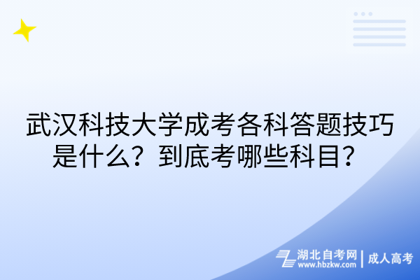 武漢科技大學(xué)成考各科答題技巧是什么？到底考哪些科目？