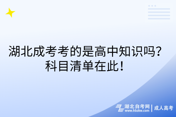 湖北成考考的是高中知識嗎？科目清單在此！