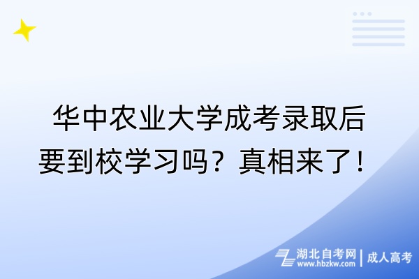 華中農(nóng)業(yè)大學(xué)成考錄取后要到校學(xué)習(xí)嗎？真相來(lái)了！
