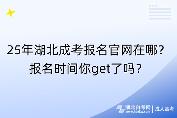 25年湖北成考報(bào)名官網(wǎng)在哪？報(bào)名時(shí)間你get了嗎？