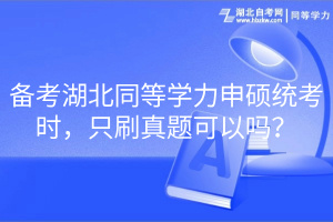 備考湖北同等學(xué)力申碩統(tǒng)考時(shí)，只刷真題可以嗎？