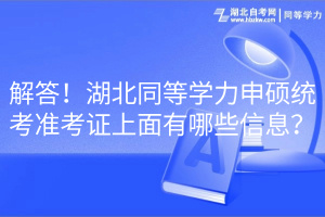 解答！湖北同等學(xué)力申碩統(tǒng)考準(zhǔn)考證上面有哪些信息？