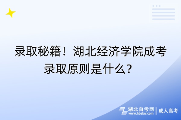 錄取秘籍！湖北經濟學院成考錄取原則是什么？