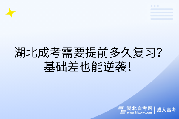 湖北成考需要提前多久復(fù)習(xí)？基礎(chǔ)差也能逆襲！
