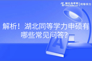 解析！湖北同等學(xué)力申碩有哪些常見問(wèn)答？