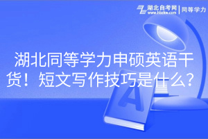 湖北同等學(xué)力申碩英語干貨！短文寫作技巧是什么？