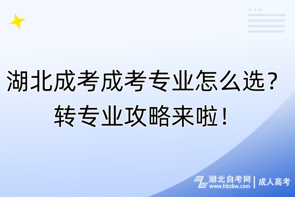 湖北成考成考專業(yè)怎么選？轉(zhuǎn)專業(yè)攻略來(lái)啦！
