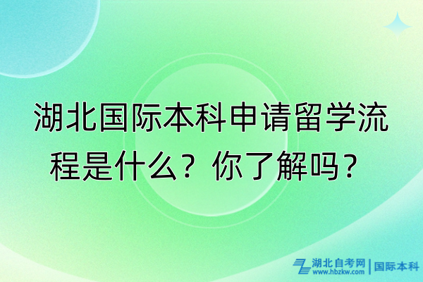 湖北國際本科申請留學(xué)流程是什么？你了解嗎？