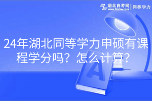 24年湖北同等學力申碩有課程學分嗎？怎么計算？