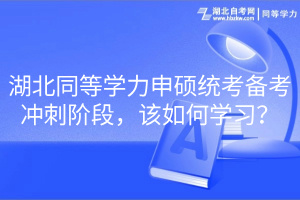 湖北同等學(xué)力申碩統(tǒng)考備考沖刺階段，該如何學(xué)習(xí)？