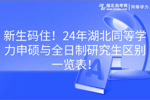 新生碼住！24年湖北同等學(xué)力申碩與全日制研究生區(qū)別一覽表！