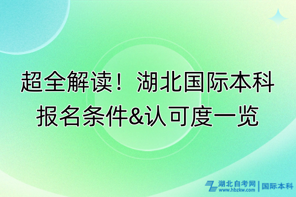 超全解讀！湖北國際本科條件&認可度一覽
