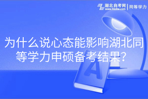 為什么說心態(tài)能影響湖北同等學(xué)力申碩備考結(jié)果？