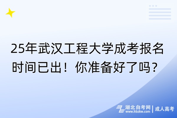 25年武漢工程大學(xué)成考報(bào)名時(shí)間已出！你準(zhǔn)備好了嗎？