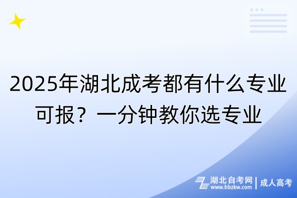 2025年湖北成考都有什么專業(yè)可報(bào)？一分鐘教你選專業(yè)