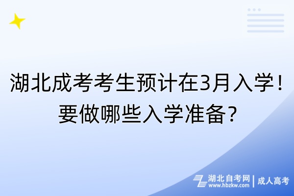 湖北成考考生預(yù)計(jì)在3月入學(xué)！要做哪些入學(xué)準(zhǔn)備？