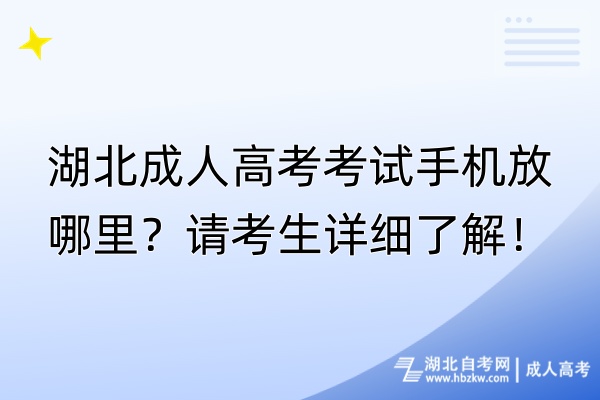 湖北成人高考考試手機放哪里？請考生詳細了解！