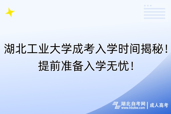 湖北工業(yè)大學(xué)成考入學(xué)時(shí)間揭秘！提前準(zhǔn)備入學(xué)無(wú)憂！