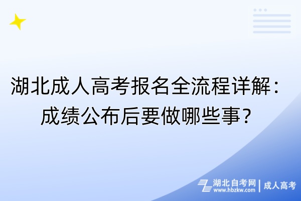 湖北成人高考報(bào)名全流程詳解：成績(jī)公布后要做哪些事？
