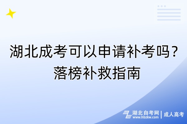 湖北成考可以申請(qǐng)補(bǔ)考嗎？落榜補(bǔ)救指南