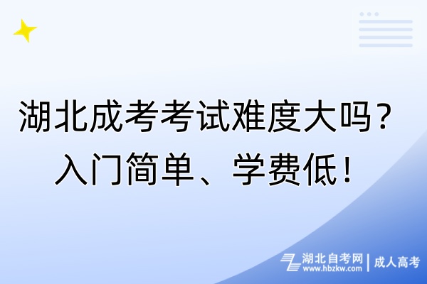 湖北成考考試難度大嗎？入門(mén)簡(jiǎn)單、學(xué)費(fèi)低！