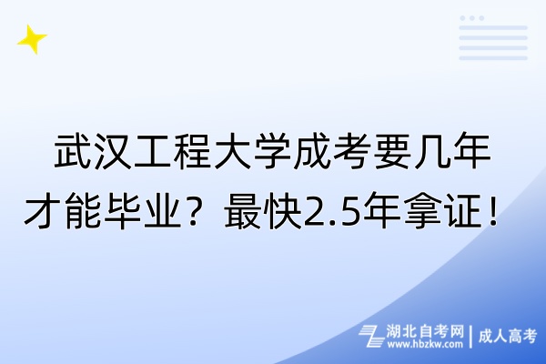武漢工程大學(xué)成考要幾年才能畢業(yè)？最快2.5年拿證！