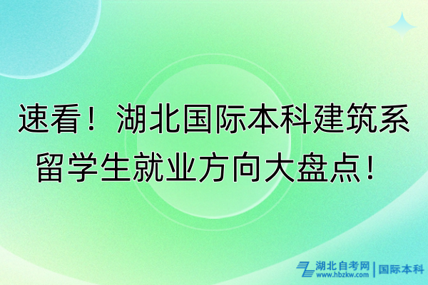 速看！湖北國際本科建筑系留學(xué)生就業(yè)方向大盤點(diǎn)！