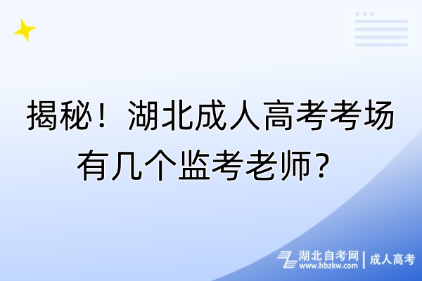揭秘！湖北成人高考考場(chǎng)有幾個(gè)監(jiān)考老師？