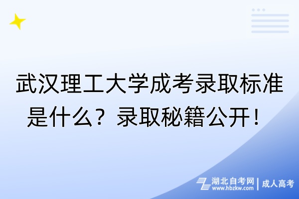 武漢理工大學(xué)成考錄取標(biāo)準(zhǔn)是什么？錄取秘籍公開！