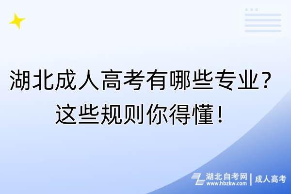 湖北成人高考有哪些專業(yè)？這些規(guī)則你得懂！