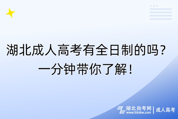 湖北成人高考有全日制的嗎？一分鐘帶你了解！