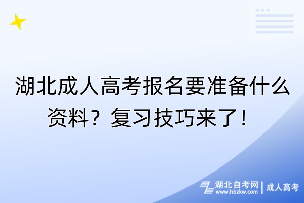 湖北成人高考報(bào)名要準(zhǔn)備什么資料？復(fù)習(xí)技巧來(lái)了！