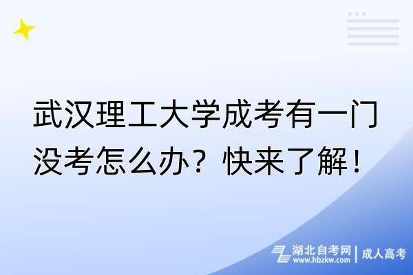 武漢理工大學(xué)成考有一門沒考怎么辦？快來了解！