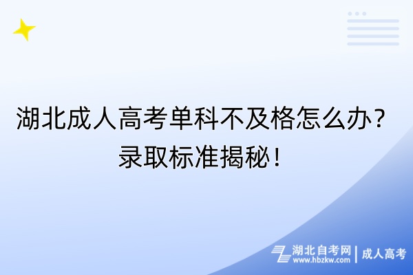 湖北成人高考單科不及格怎么辦？錄取標準揭秘！