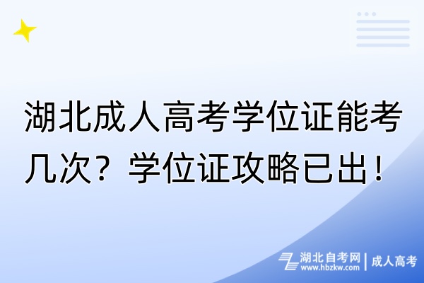 湖北成人高考學(xué)位證能考幾次？學(xué)位證攻略已出！