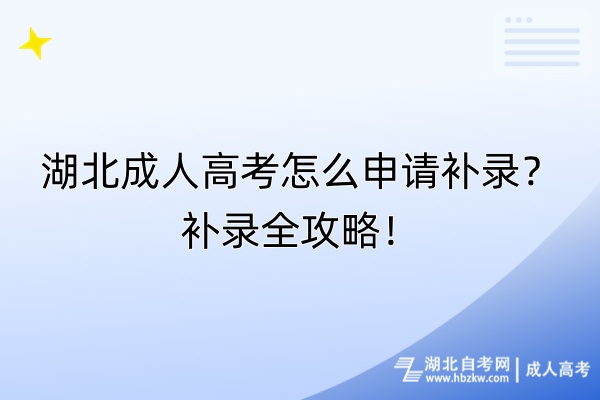 湖北成人高考怎么申請補(bǔ)錄？補(bǔ)錄全攻略！