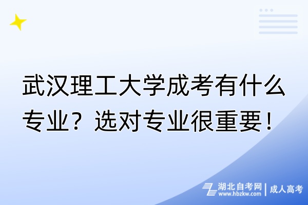 武漢理工大學(xué)成考有什么專業(yè)？選對(duì)專業(yè)很重要！