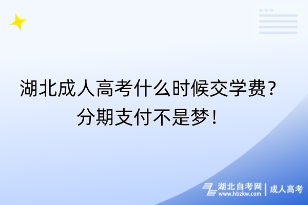 湖北成人高考什么時候交學(xué)費？分期支付不是夢！