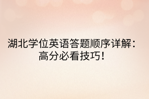 湖北學(xué)位英語答題順序詳解：高分必看技巧！