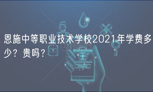 恩施中等職業(yè)技術(shù)學(xué)校2021年學(xué)費(fèi)多少？貴嗎？