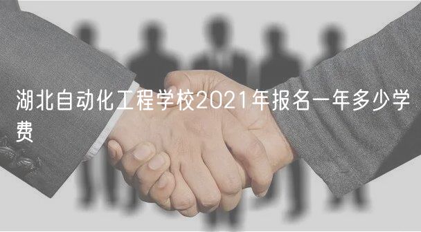 湖北自動化工程學(xué)校2021年報名一年多少學(xué)費