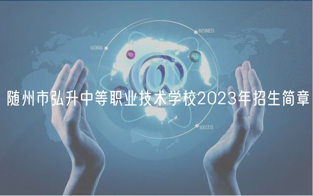 隨州市弘升中等職業(yè)技術學校2023年招生簡章