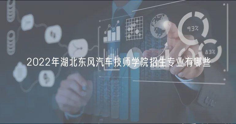 2022年湖北東風(fēng)汽車技師學(xué)院招生專業(yè)有哪些