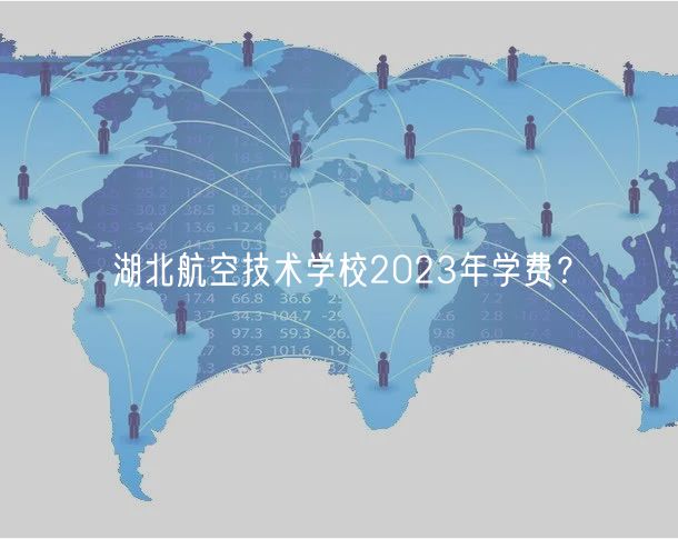 湖北航空技術(shù)學(xué)校2023年學(xué)費(fèi)？