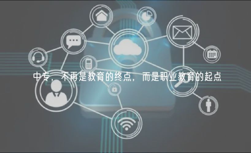 中專，不再是教育的終點(diǎn)，而是職業(yè)教育的起點(diǎn)