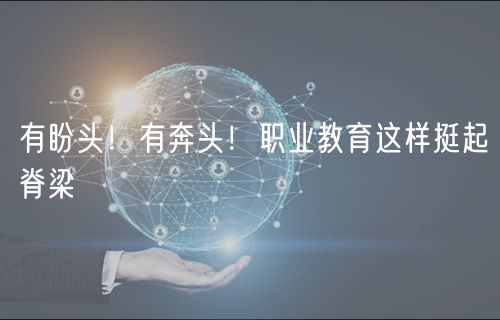 有盼頭！有奔頭！職業(yè)教育這樣挺起脊梁
